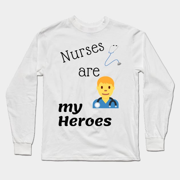 Nurses Are My Heroes Long Sleeve T-Shirt by swagmaven